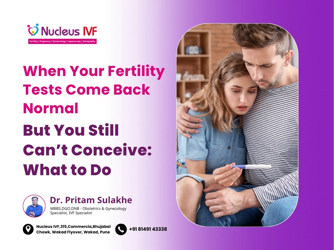 When Your Fertility Tests Come Back Normal - But You Still Can’t Conceive